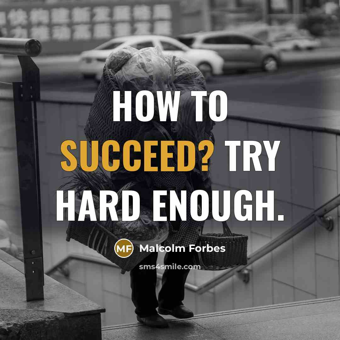“How to succeed? Try hard enough.” quote by Malcolm Forbes