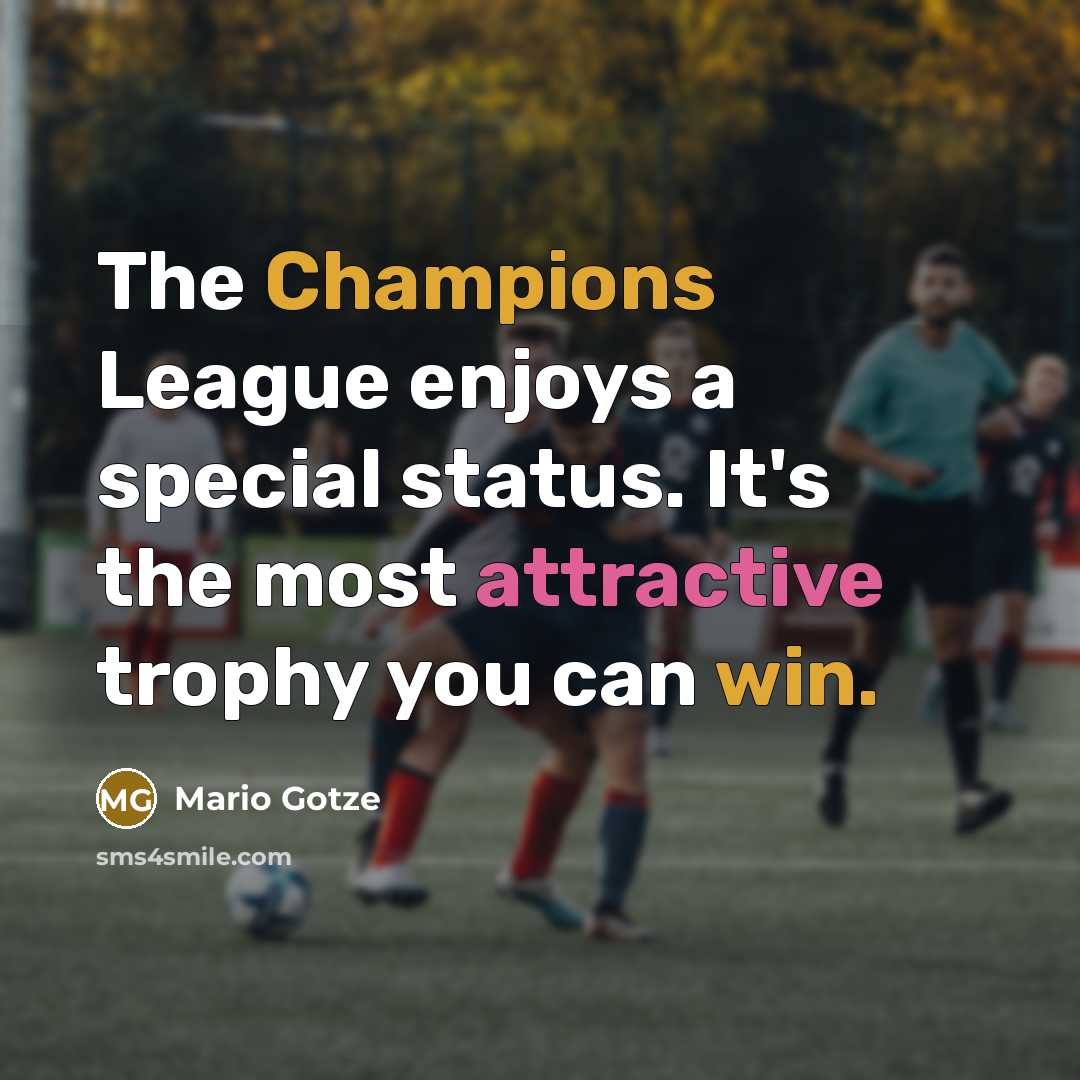 “The Champions League enjoys a special status. It's the most attractive trophy you can win.” quote by Mario Gotze
