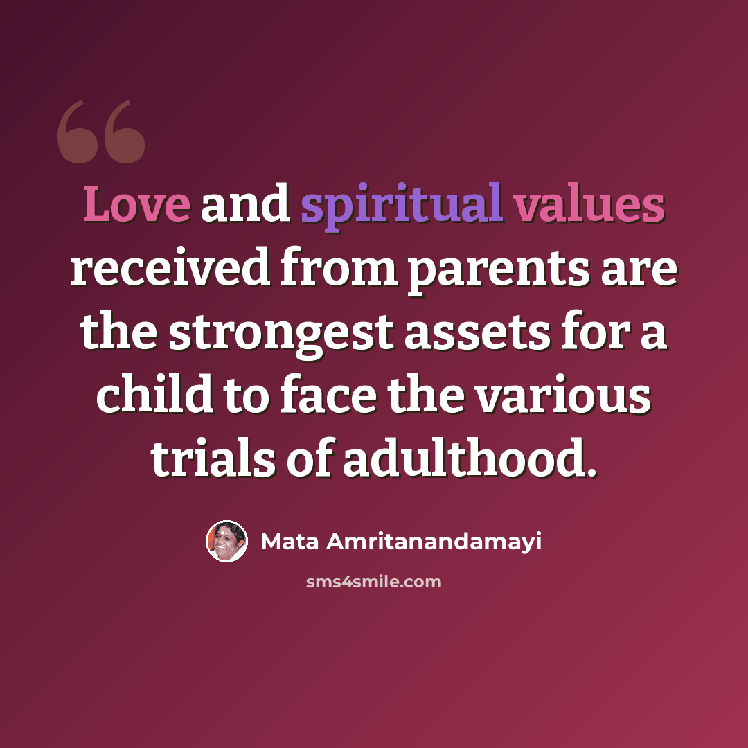 “Love and spiritual values received from parents are the strongest assets for a child to face the various trials of adulthood.” quote by Mata Amritanandamayi