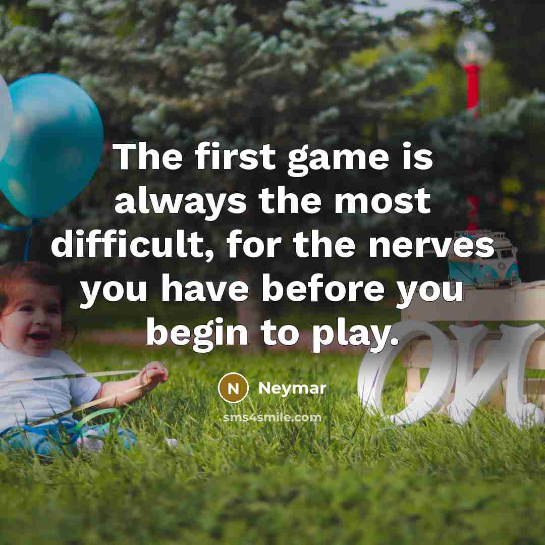 “The first game is always the most difficult, for the nerves you have before you begin to play.” quote by Neymar