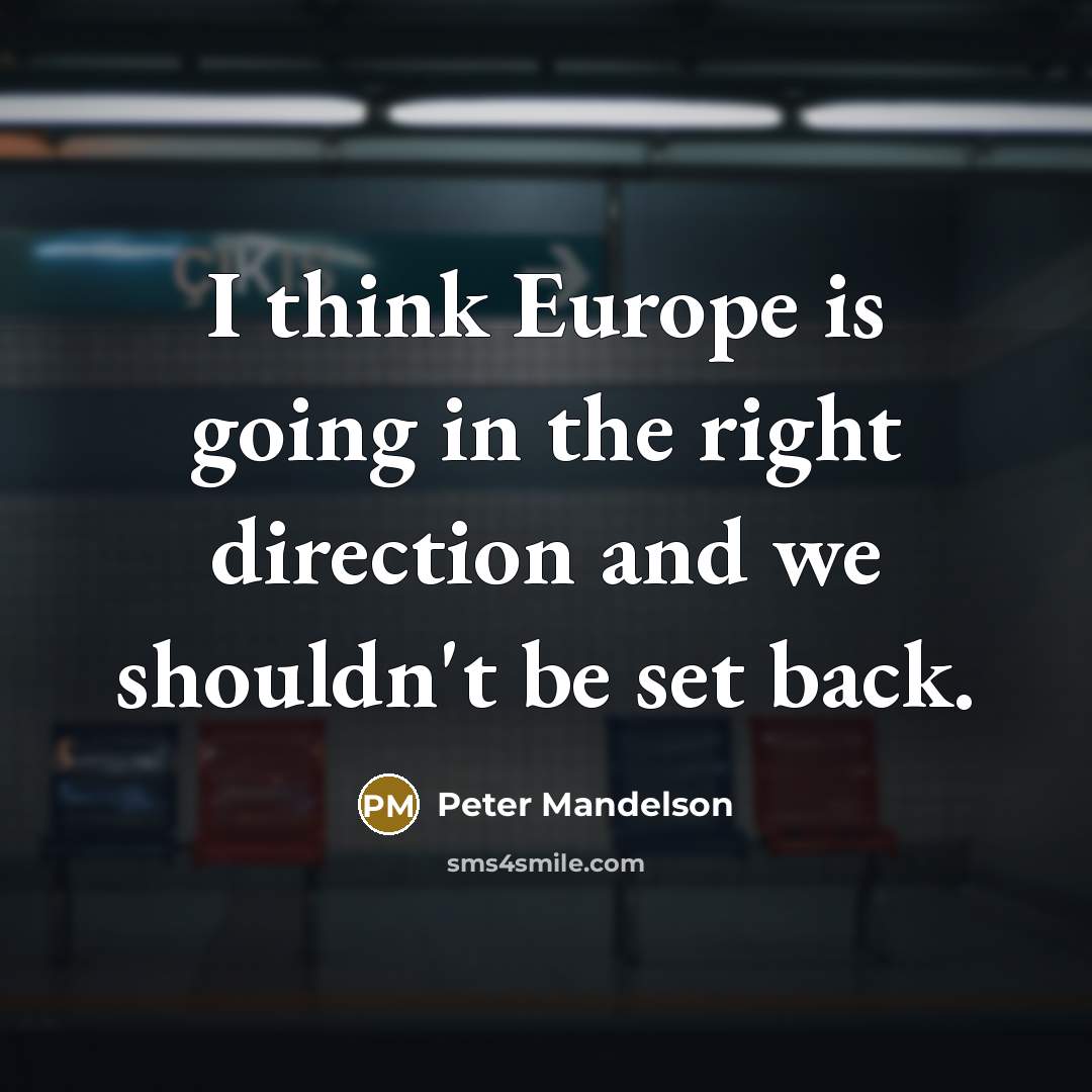 “I think Europe is going in the right direction and we shouldn't be set back.” quote by Peter Mandelson