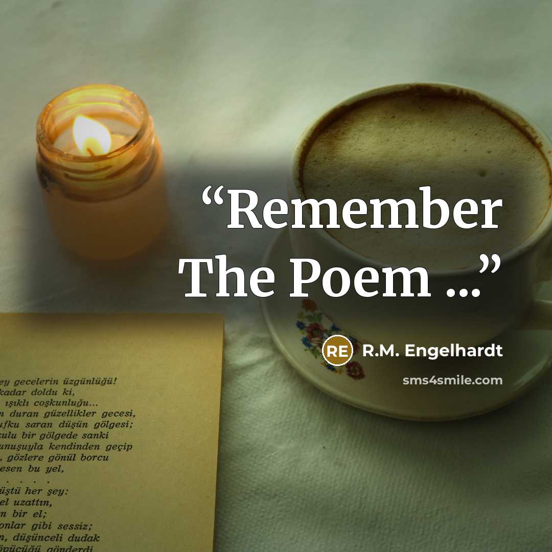 “Remember The Poem ...” quote by R.M. Engelhardt