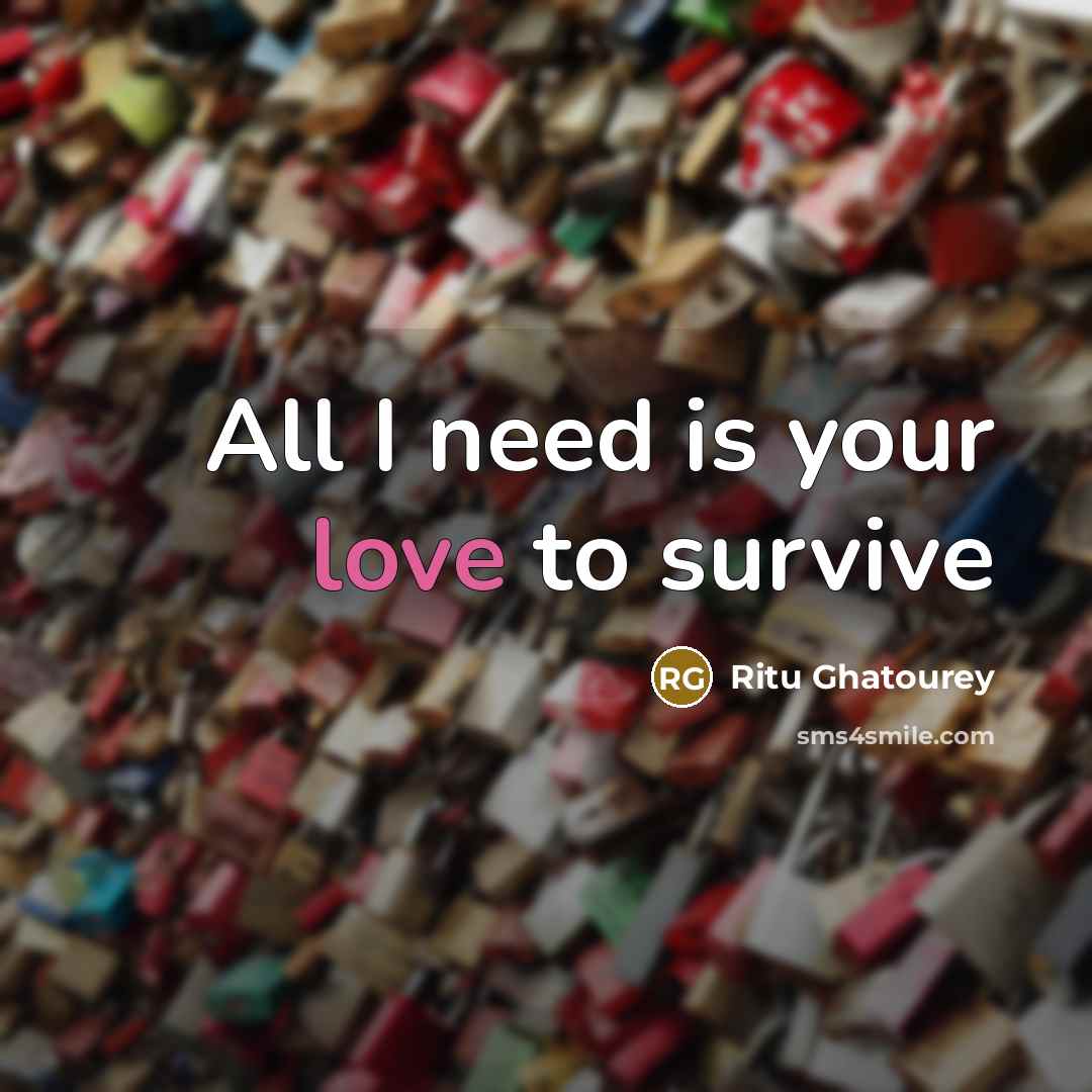 “All I need is your love to survive” quote by Ritu Ghatourey