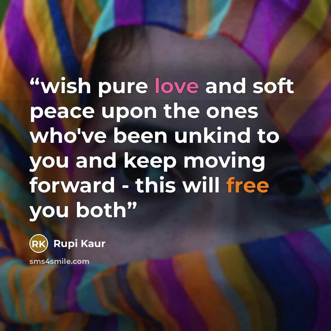“wish pure love and soft peace upon the ones who've been unkind to you and keep moving forward - this will free you both” quote by Rupi Kaur