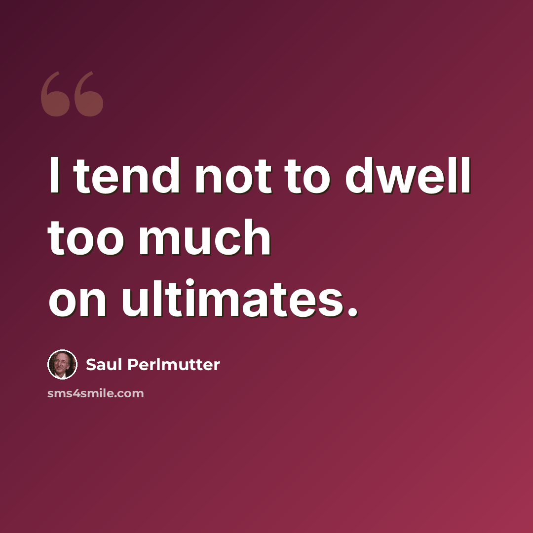 “I tend not to dwell too much on ultimates.” quote by Saul Perlmutter