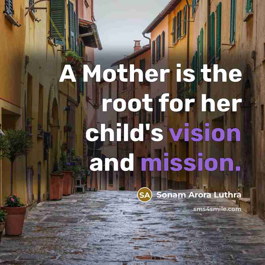 “A Mother is the root for her child's vision and mission.” quote by Sonam Arora Luthra