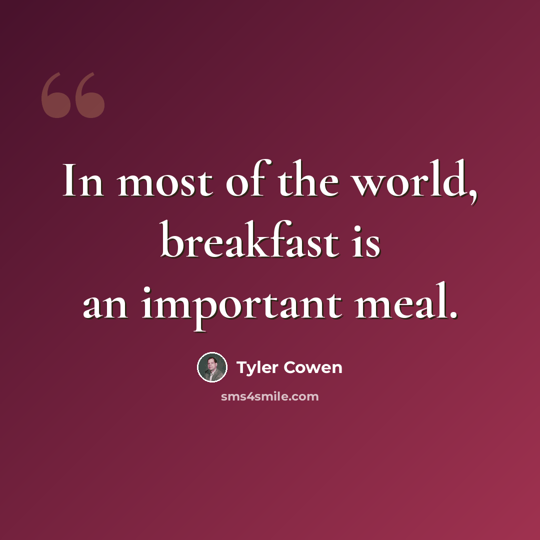 “In most of the world, breakfast is an important meal.” quote by Tyler Cowen