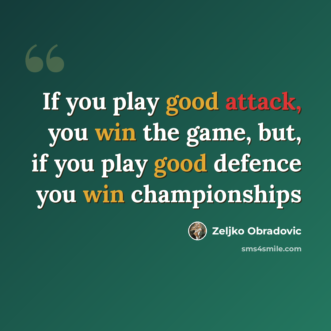 “If you play good attack, you win the game, but, if you play good defence you win championships” quote by Zeljko Obradovic