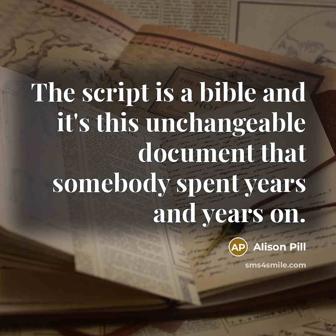 “The script is a bible and it's this unchangeable document that somebody spent years and years on.” quote by Alison Pill