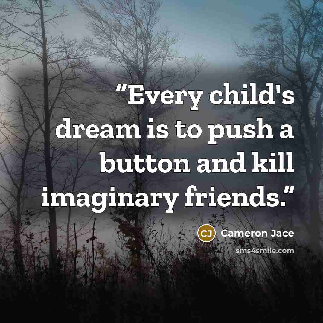 “Every child's dream is to push a button and kill imaginary friends.” quote by Cameron Jace