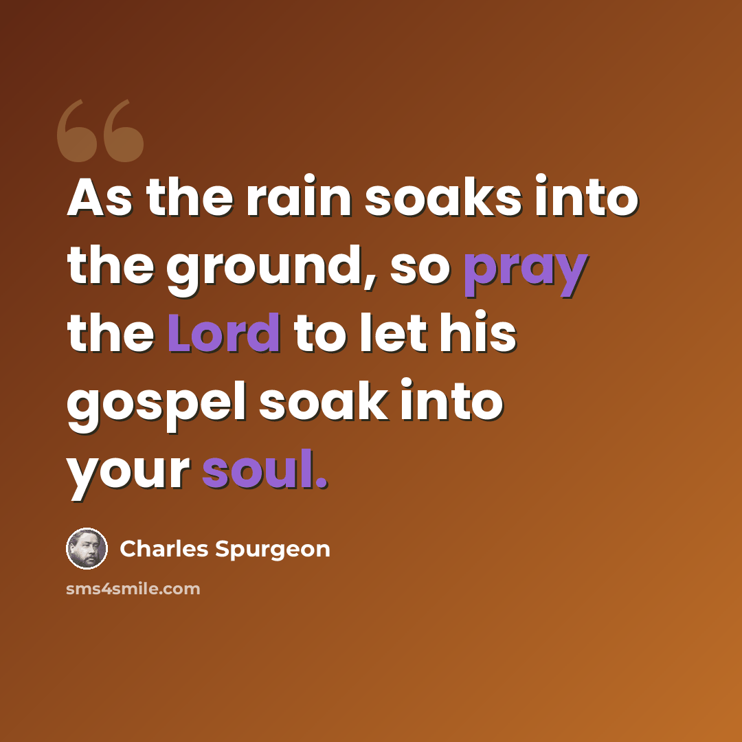 “As the rain soaks into the ground, so pray the Lord to let his gospel soak into your soul.” quote by Charles Spurgeon