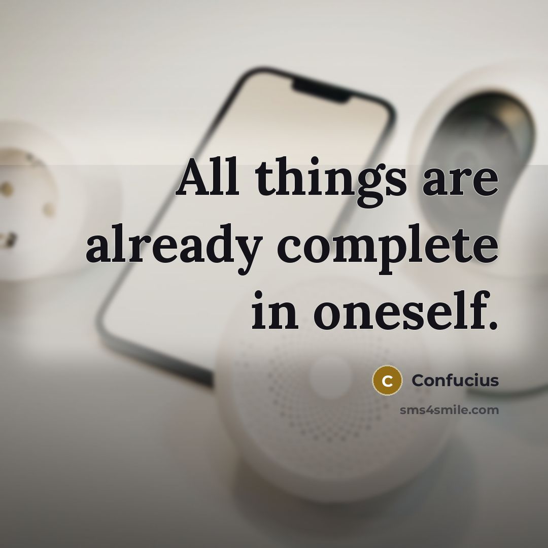 “All things are already complete in oneself.” quote by Confucius