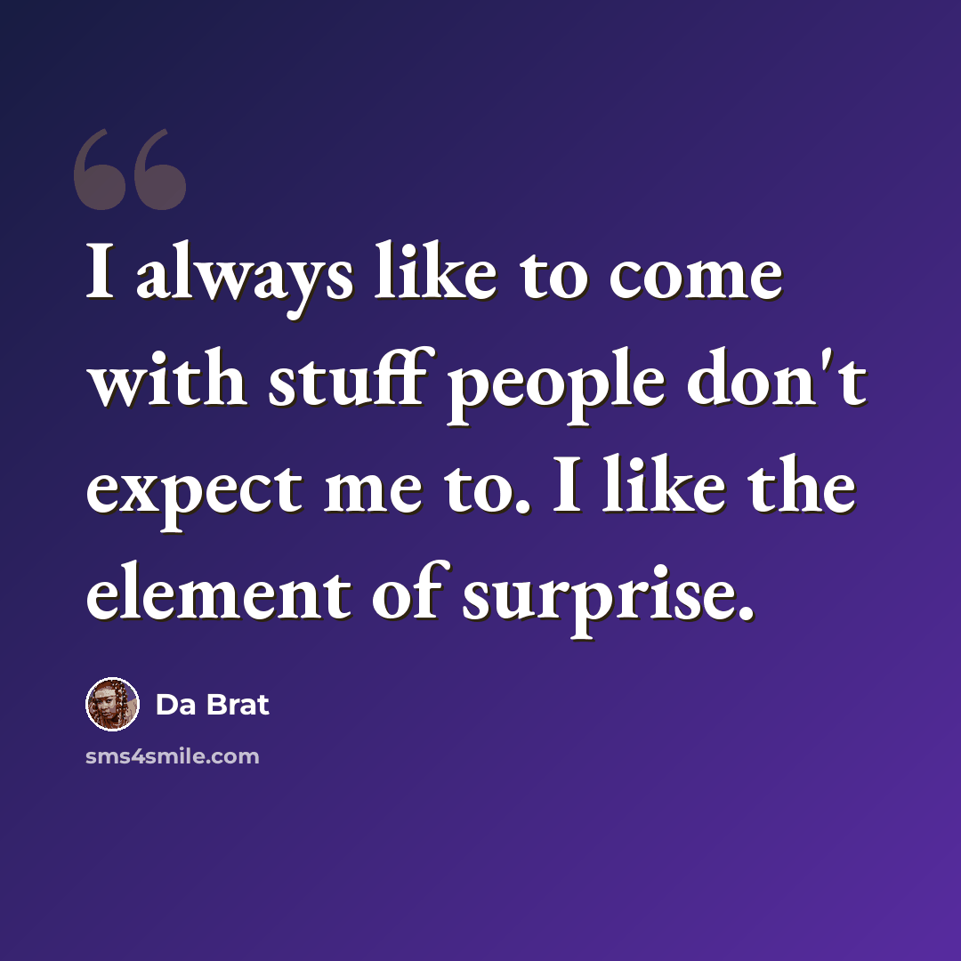 “I always like to come with stuff people don't expect me to. I like the element of surprise.” quote by Da Brat