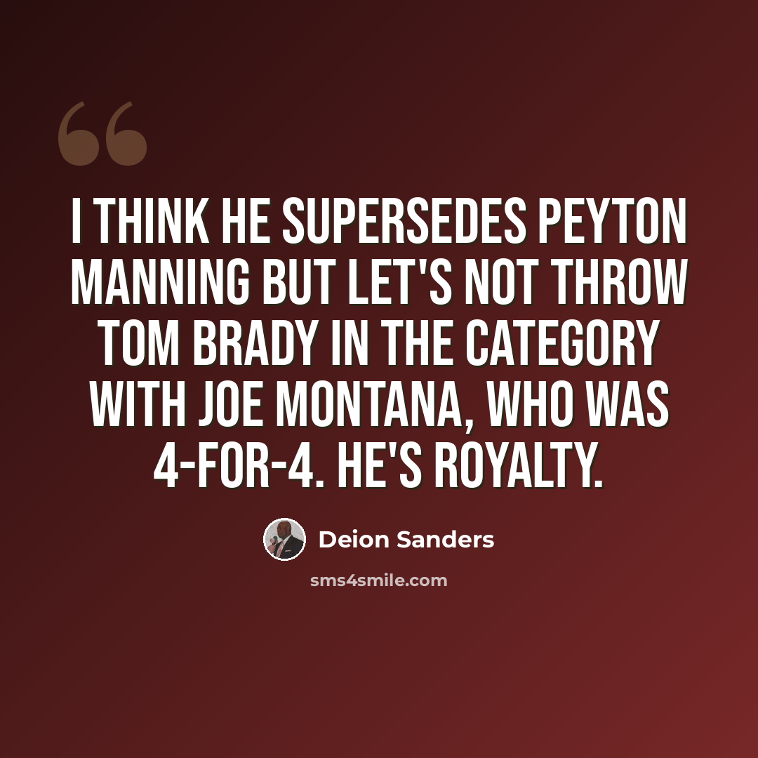 “I think he supersedes Peyton Manning but let's not throw Tom Brady in the category with Joe Montana, who was 4-for-4. He's royalty.” quote by Deion Sanders