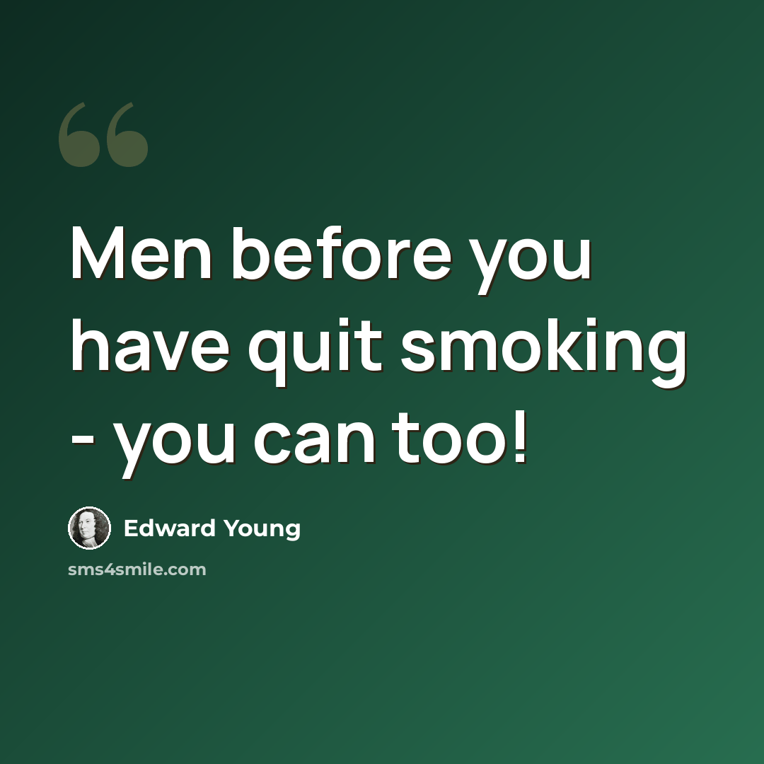 “Men before you have quit smoking - you can too!” quote by Edward Young