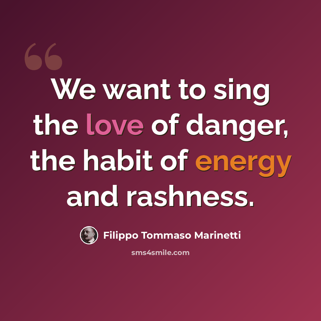 “We want to sing the love of danger, the habit of energy and rashness.” quote by Filippo Tommaso Marinetti