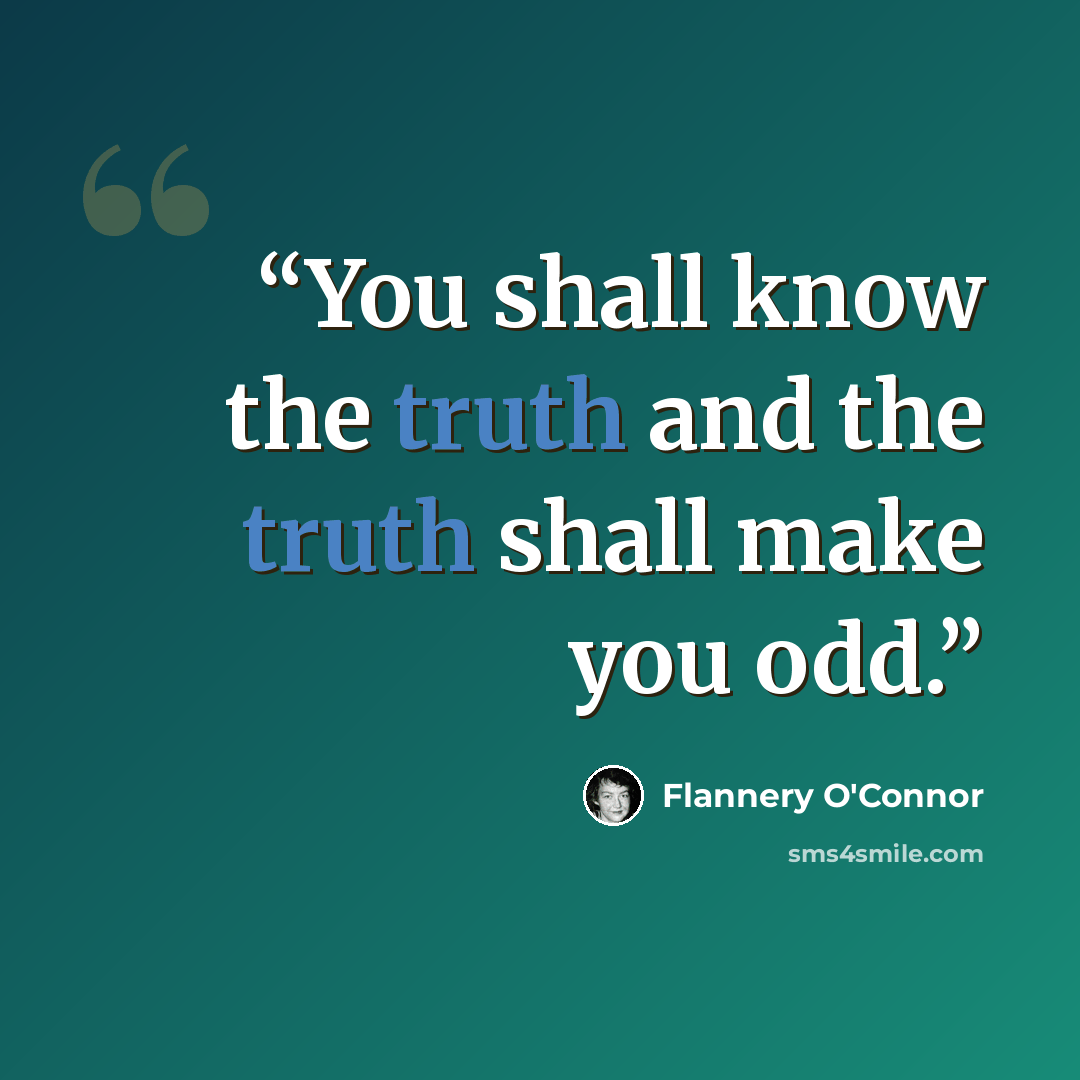 “You shall know the truth and the truth shall make you odd.” quote by Flannery O'Connor