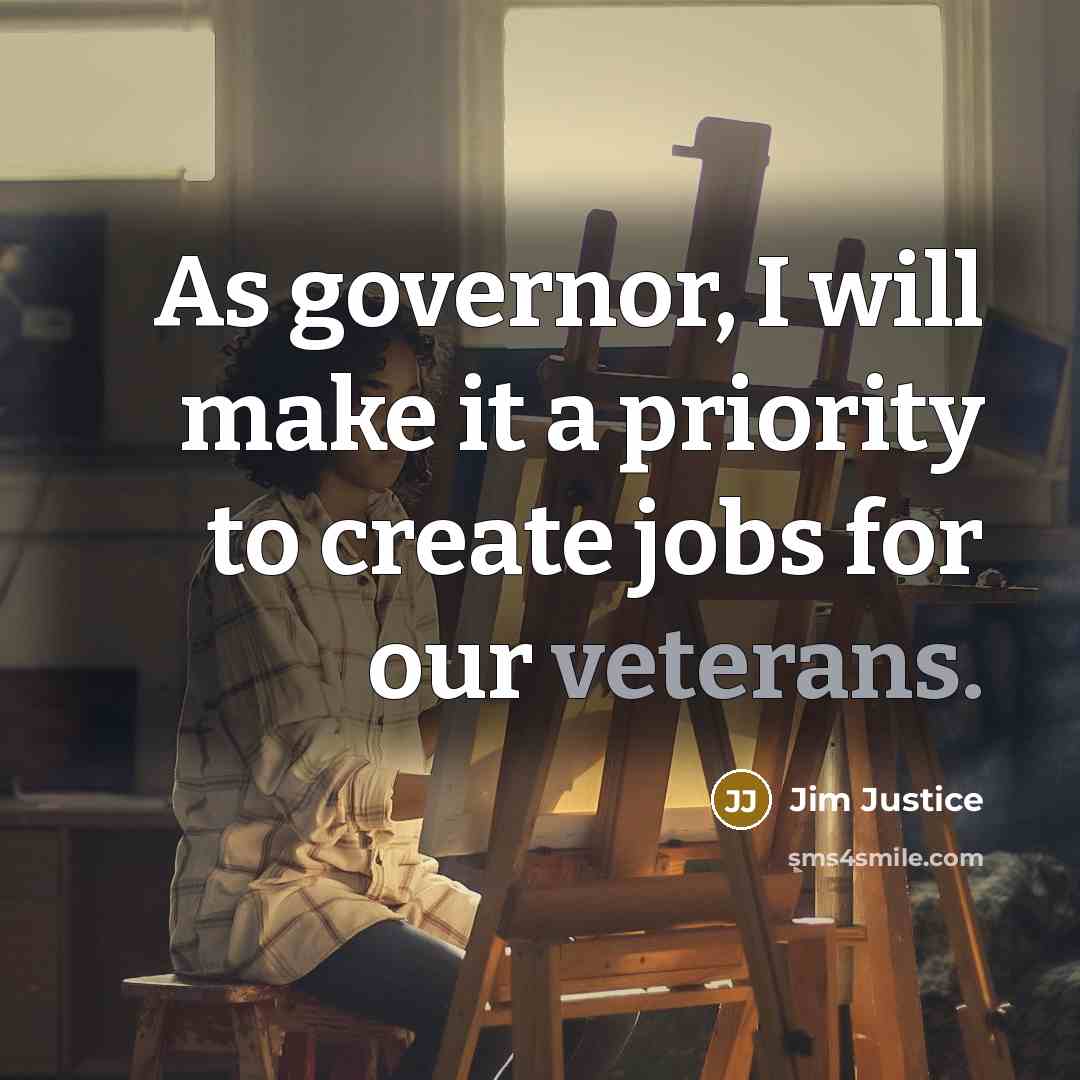 “As governor, I will make it a priority to create jobs for our veterans.” quote by Jim Justice