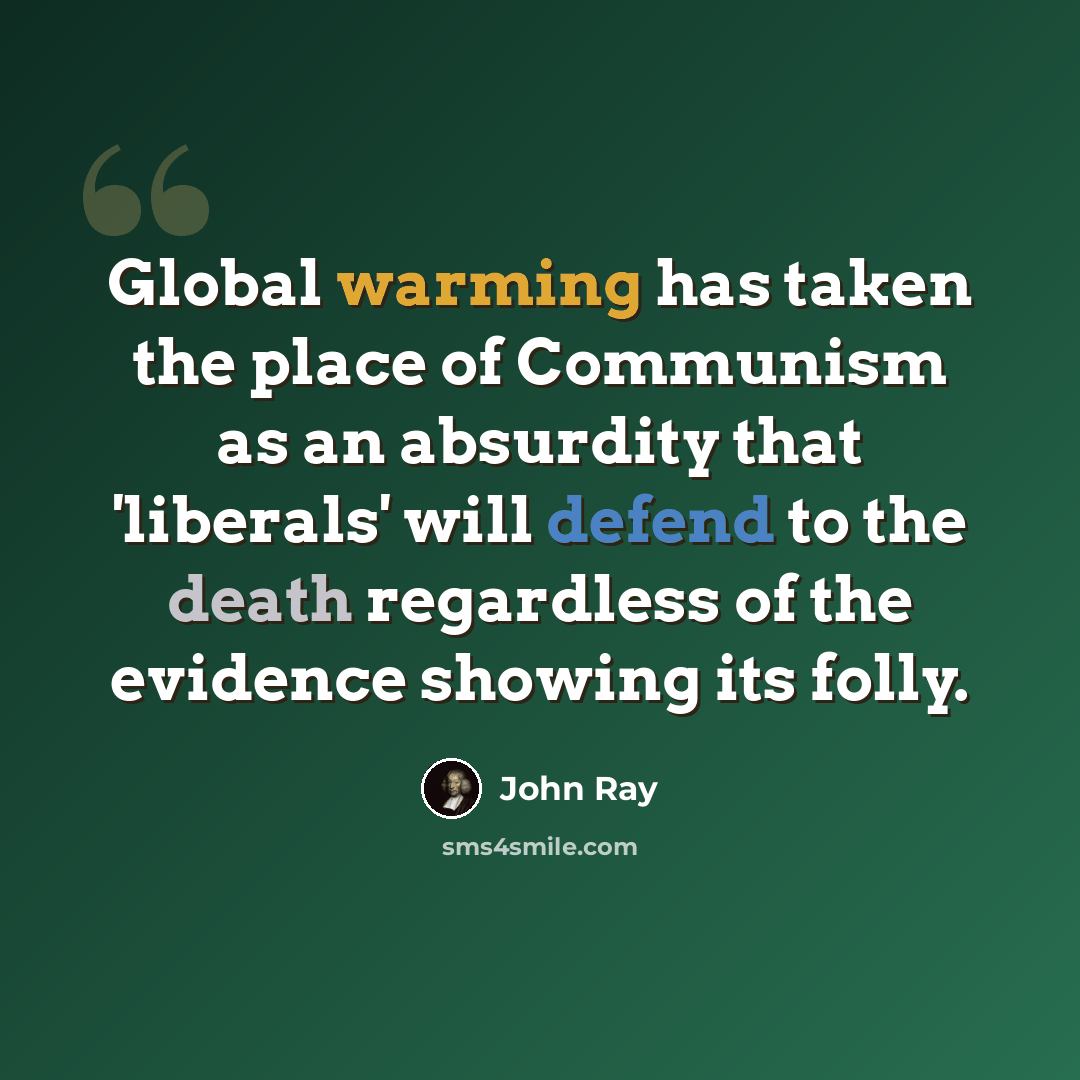 “Global warming has taken the place of Communism as an absurdity that 'liberals' will defend to the death regardless of the evidence showing its folly.” quote by John Ray