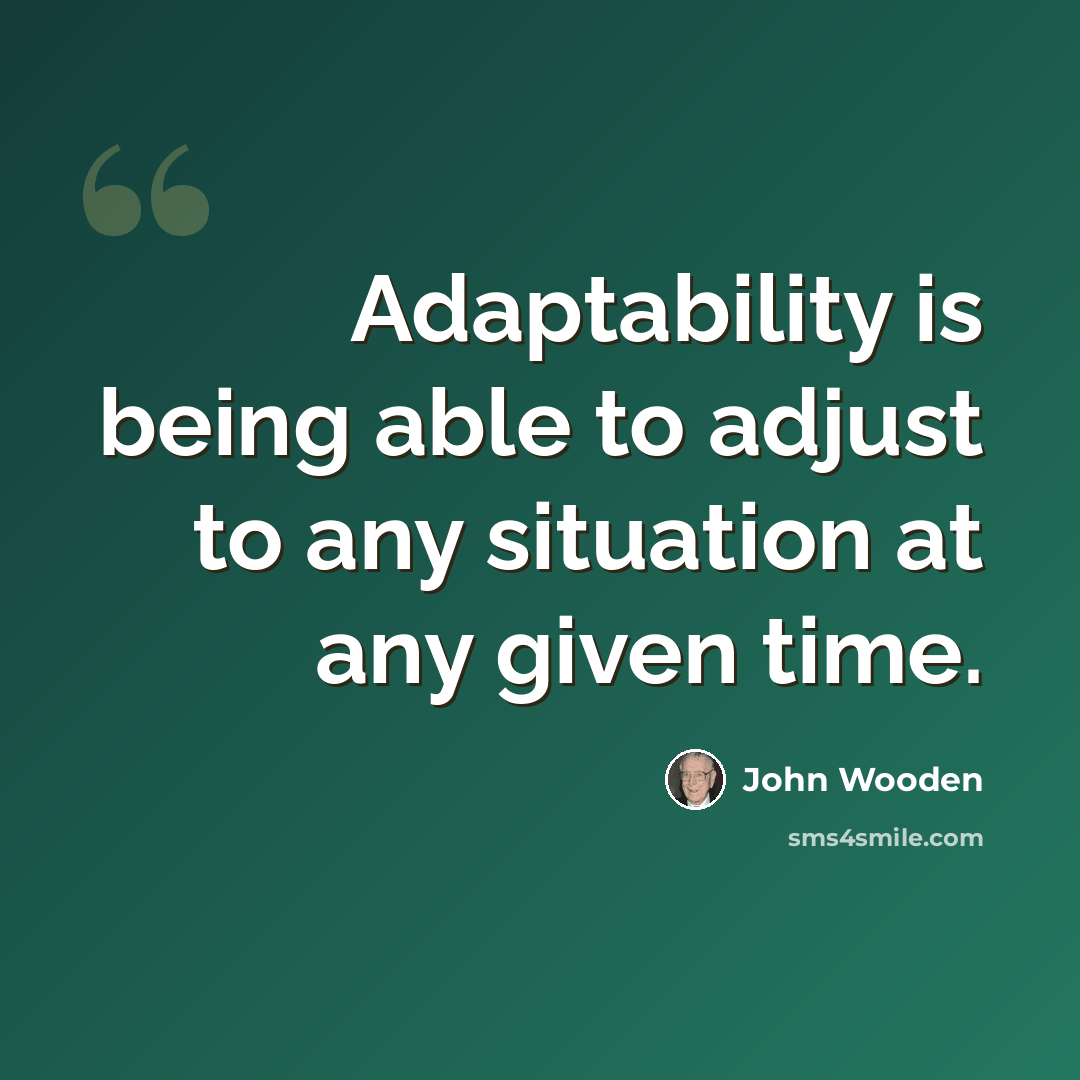 “Adaptability is being able to adjust to any situation at any given time.” quote by John Wooden