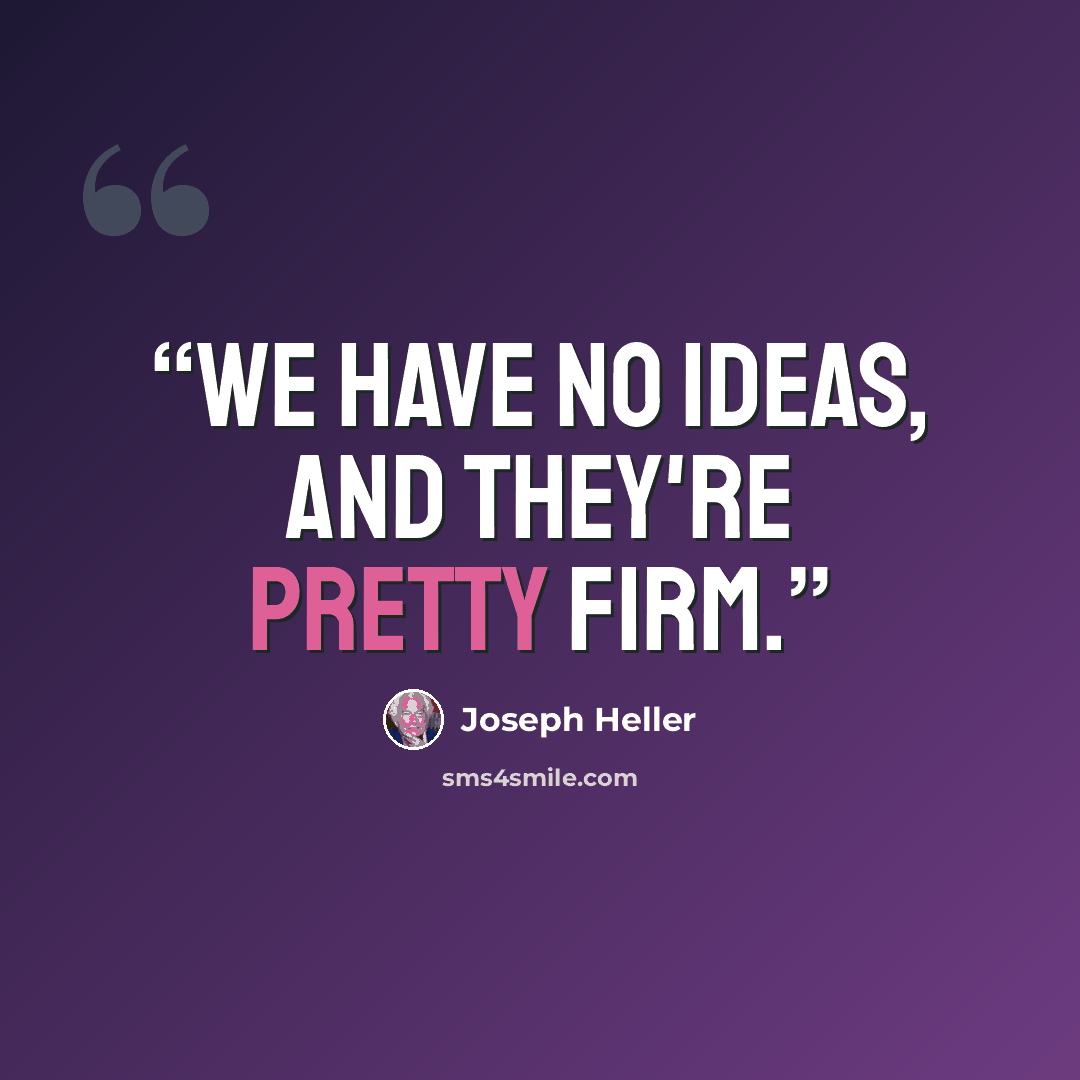 “We have no ideas, and they're pretty firm.” quote by Joseph Heller