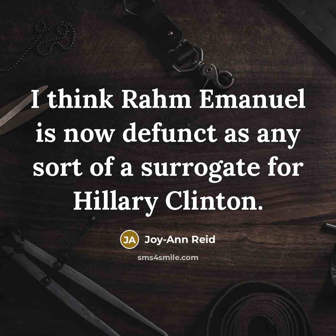 “I think Rahm Emanuel is now defunct as any sort of a surrogate for Hillary Clinton.” quote by Joy-Ann Reid