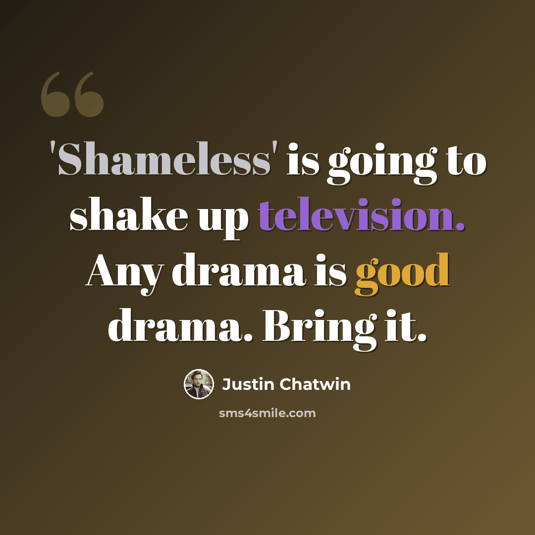 “'Shameless' is going to shake up television. Any drama is good drama. Bring it.” quote by Justin Chatwin