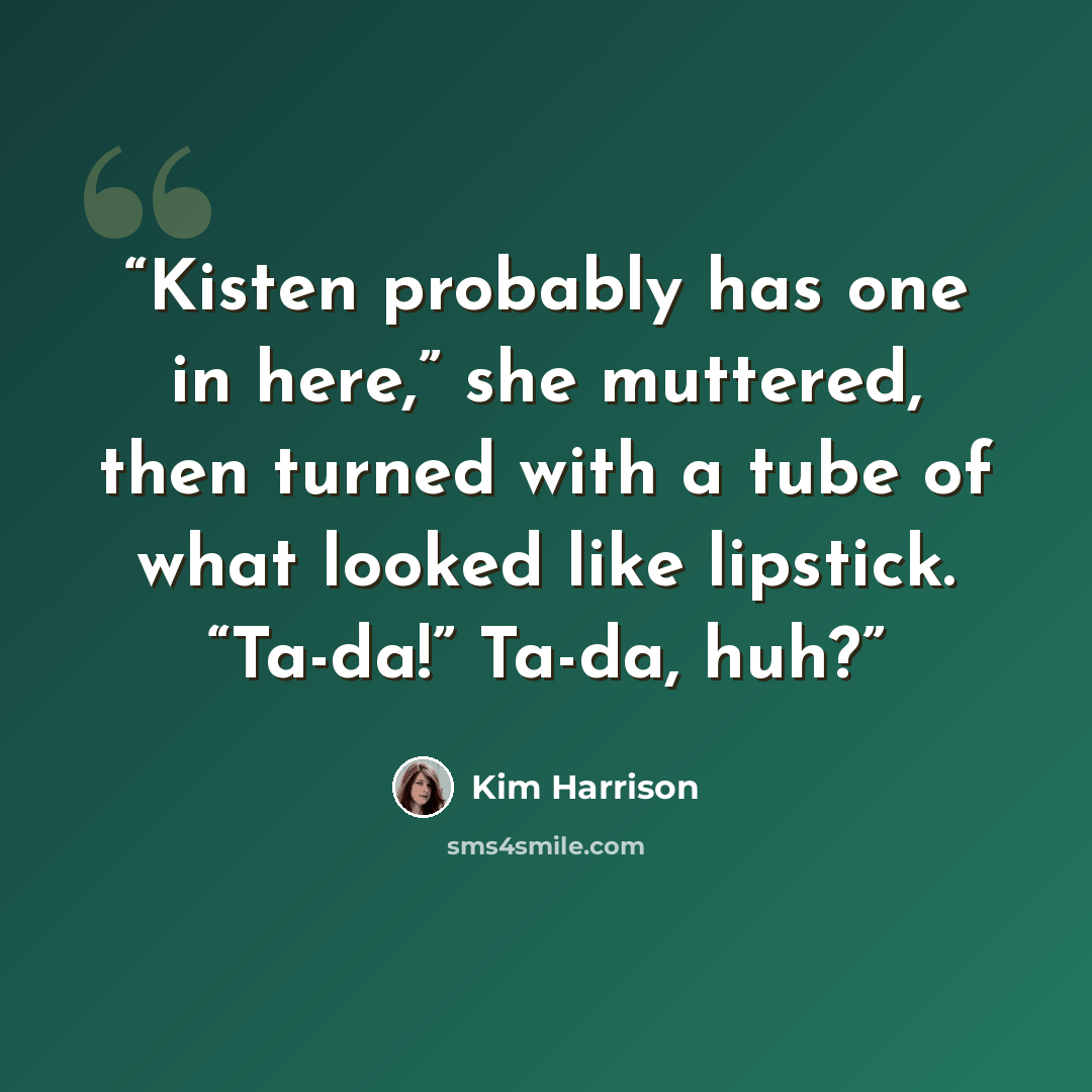 “Kisten probably has one in here,” she muttered, then turned with a tube of what looked like lipstick. “Ta-da!” Ta-da, huh?” quote by Kim Harrison
