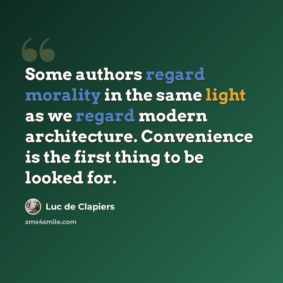 “Some authors regard morality in the same light as we regard modern architecture. Convenience is the first thing to be looked for.” quote by Luc de Clapiers