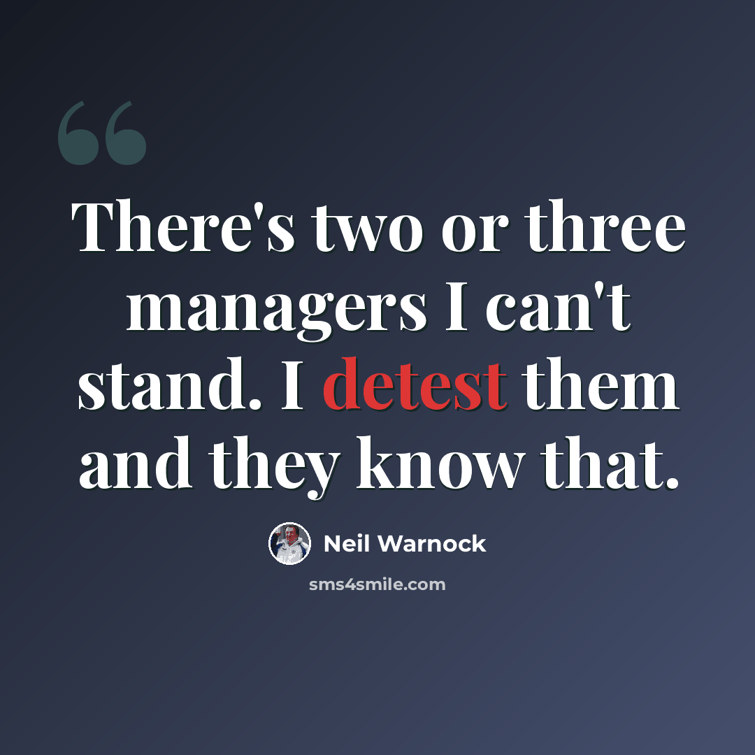 “There's two or three managers I can't stand. I detest them and they know that.” quote by Neil Warnock