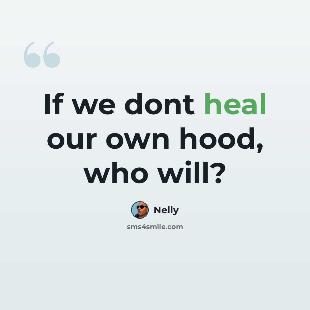 “If we dont heal our own hood, who will?” quote by Nelly