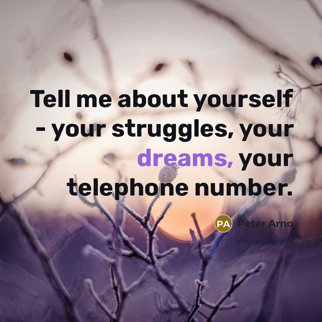 “Tell me about yourself - your struggles, your dreams, your telephone number.” quote by Peter Arno