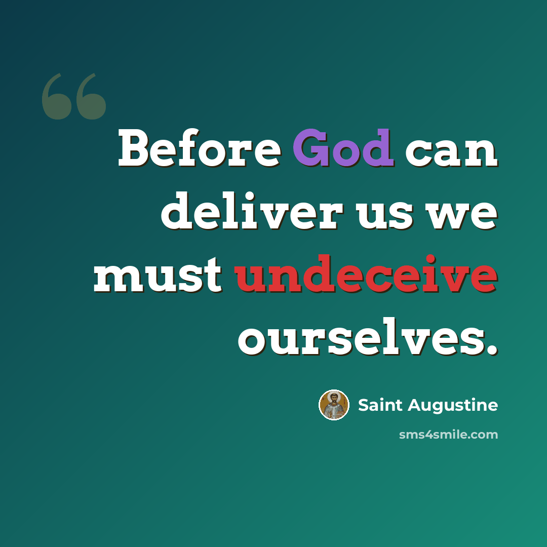 “Before God can deliver us we must undeceive ourselves.” quote by Saint Augustine