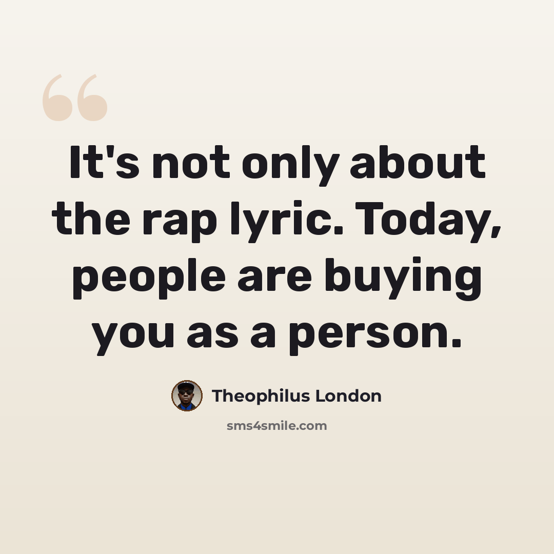“It's not only about the rap lyric. Today, people are buying you as a person.” quote by Theophilus London