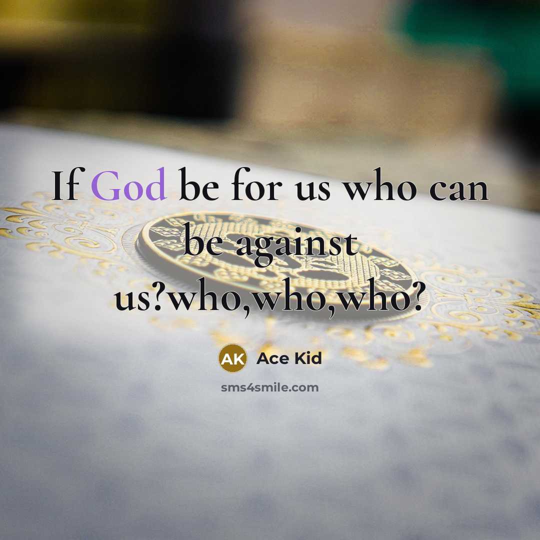 “If God be for us who can be against us?who,who,who?” quote by Ace Kid