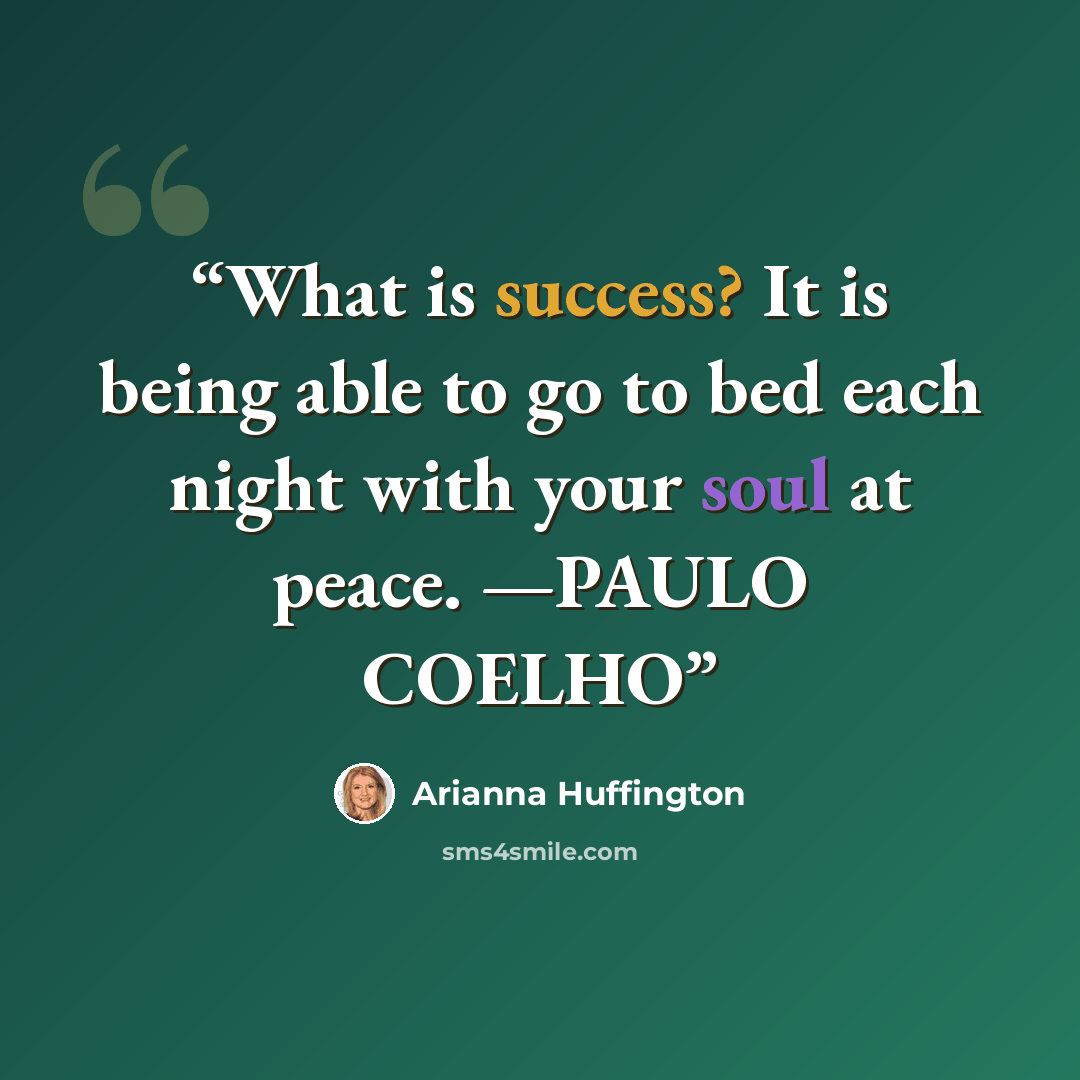 “What is success? It is being able to go to bed each night with your soul at peace. —PAULO COELHO” quote by Arianna Huffington