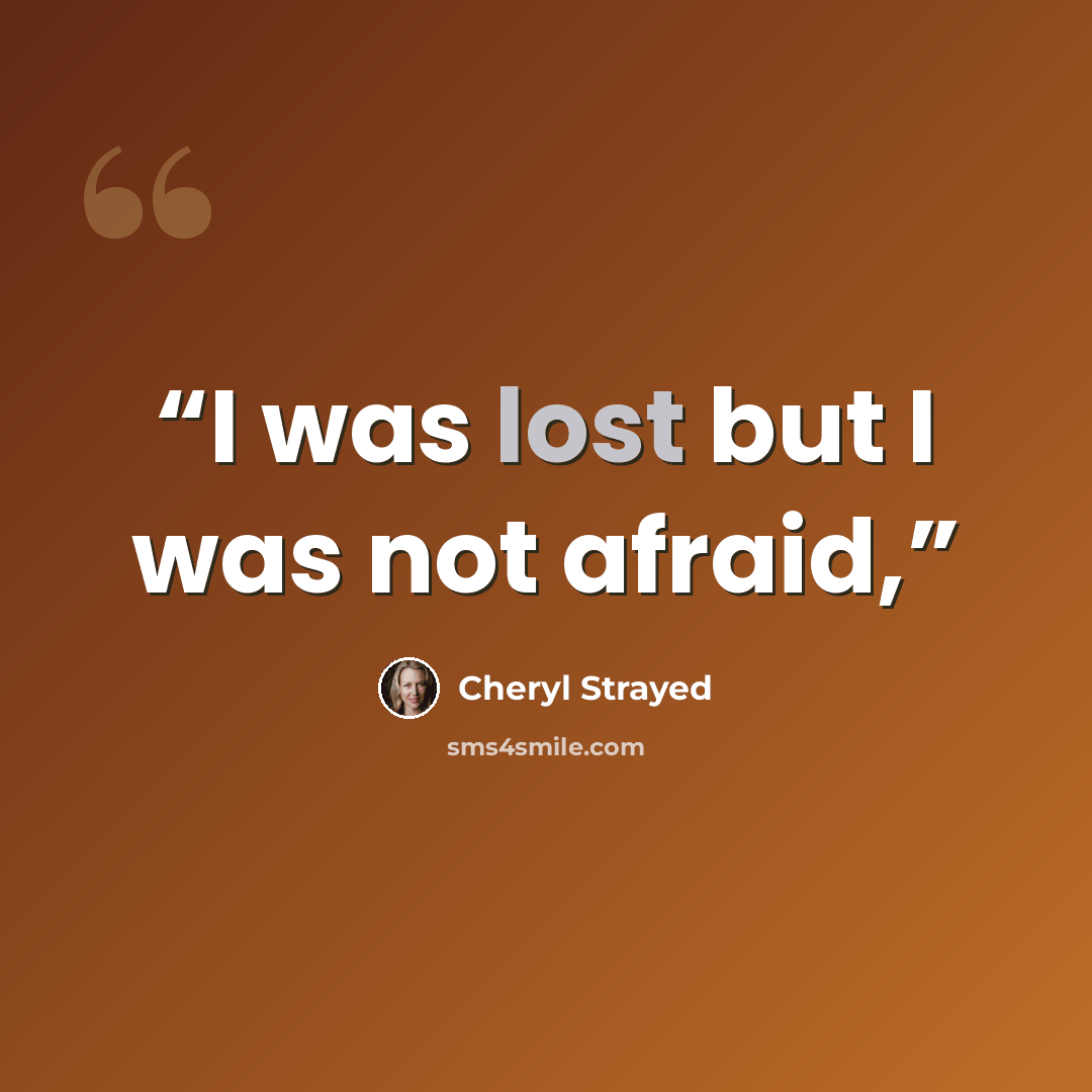 “I was lost but I was not afraid,” quote by Cheryl Strayed