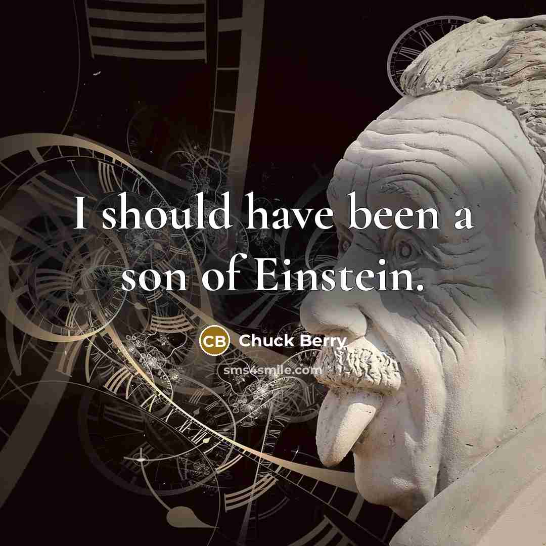 “I should have been a son of Einstein.” quote by Chuck Berry