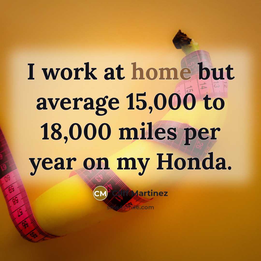 “I work at home but average 15,000 to 18,000 miles per year on my Honda.” quote by Cliff Martinez