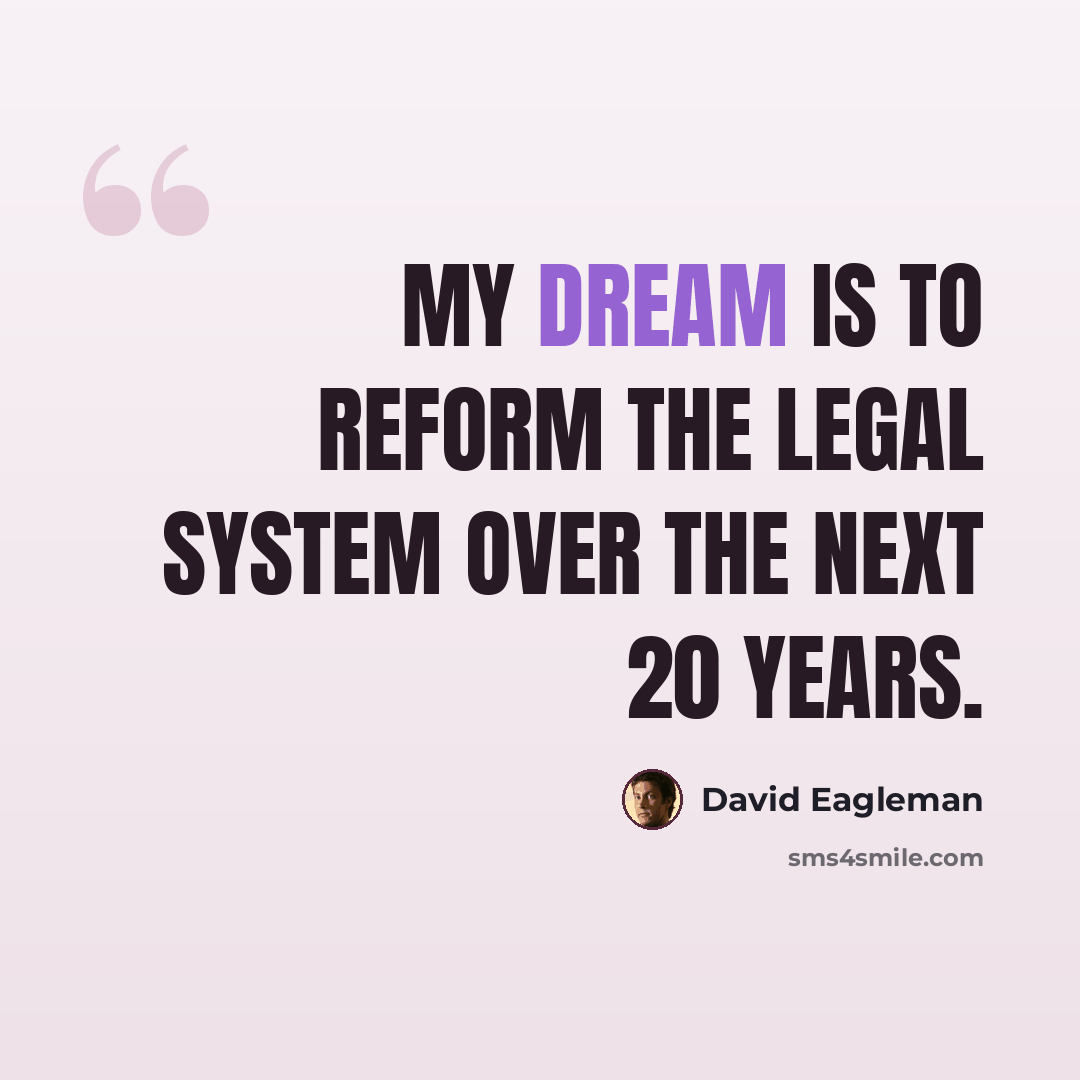 “My dream is to reform the legal system over the next 20 years.” quote by David Eagleman