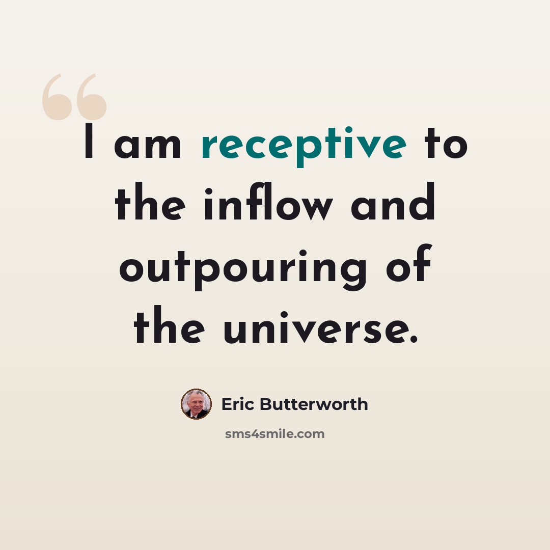 “I am receptive to the inflow and outpouring of the universe.” quote by Eric Butterworth