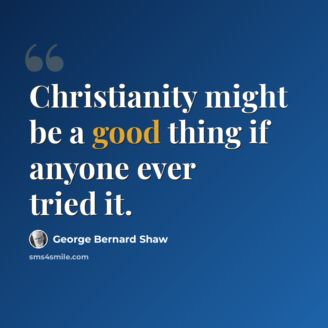 “Christianity might be a good thing if anyone ever tried it.” quote by George Bernard Shaw