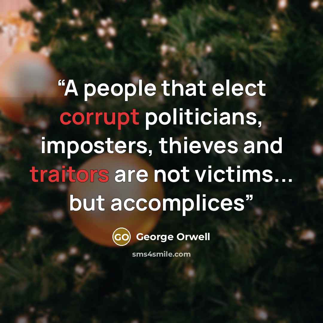 “A people that elect corrupt politicians, imposters, thieves and traitors are not victims... but accomplices” quote by George Orwell