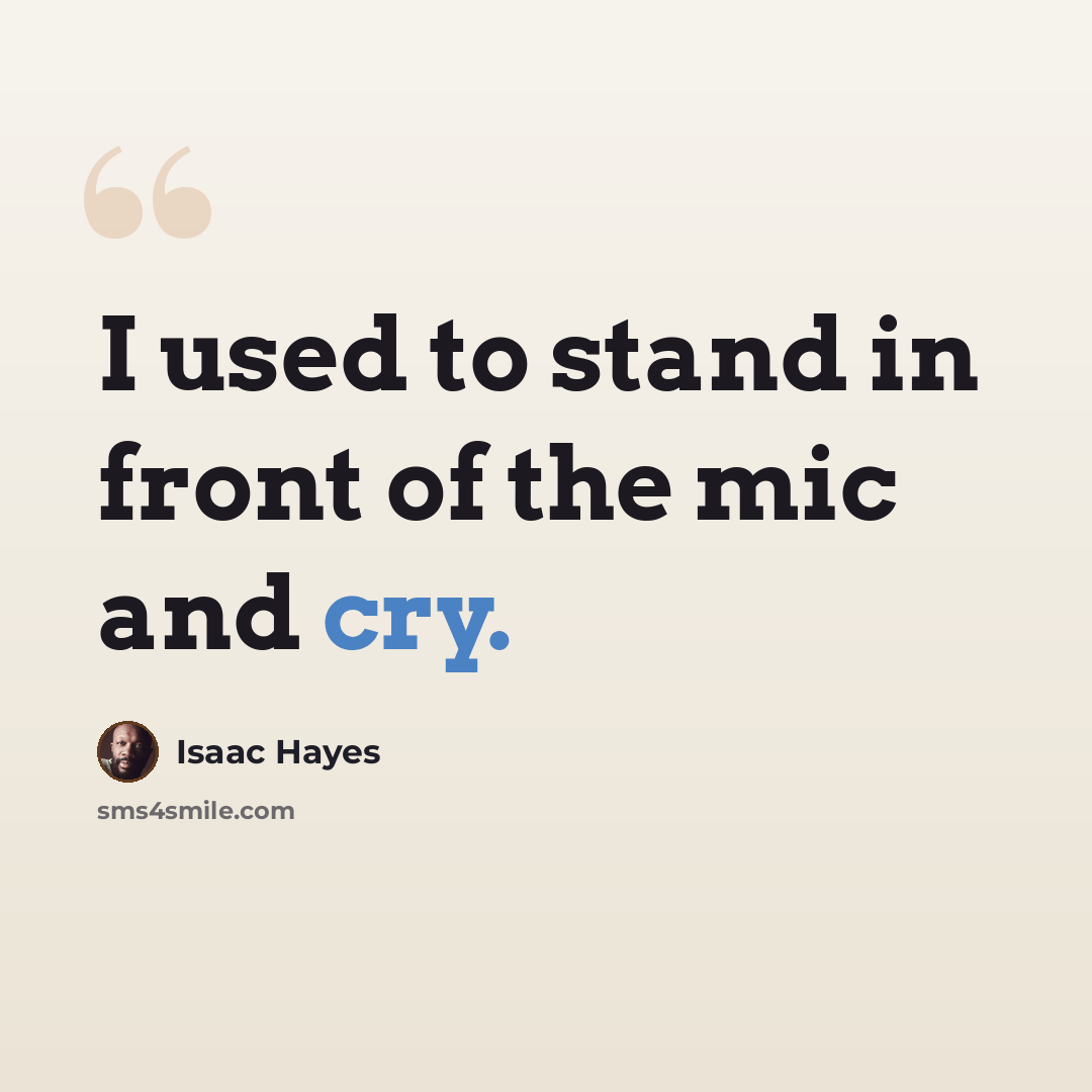 “I used to stand in front of the mic and cry.” quote by Isaac Hayes