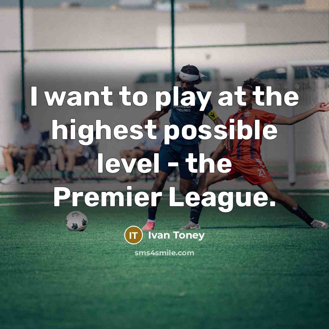 “I want to play at the highest possible level - the Premier League.” quote by Ivan Toney