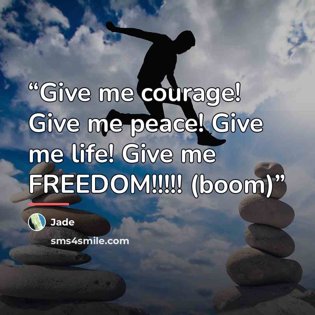 “Give me courage! Give me peace! Give me life! Give me FREEDOM!!!!! (boom)” quote by Jade