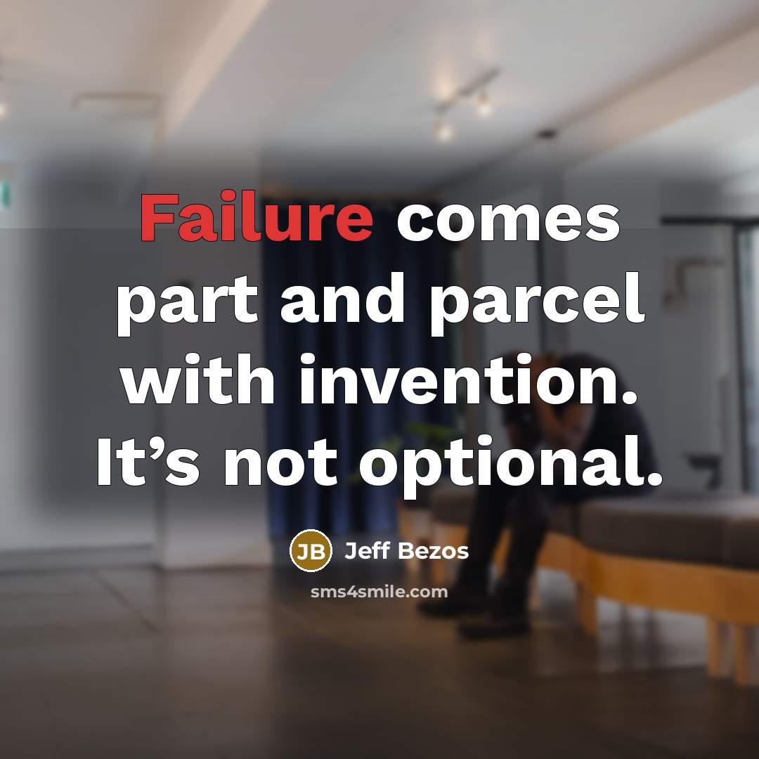 “Failure comes part and parcel with invention. It’s not optional.” quote by Jeff Bezos