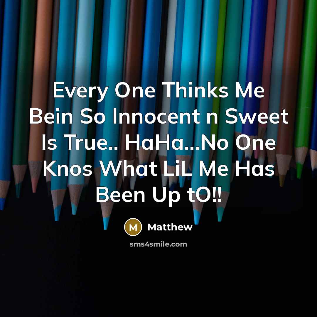 “Every One Thinks Me Bein So Innocent n Sweet Is True.. HaHa...No One Knos What LiL Me Has Been Up tO!!” quote by Matthew