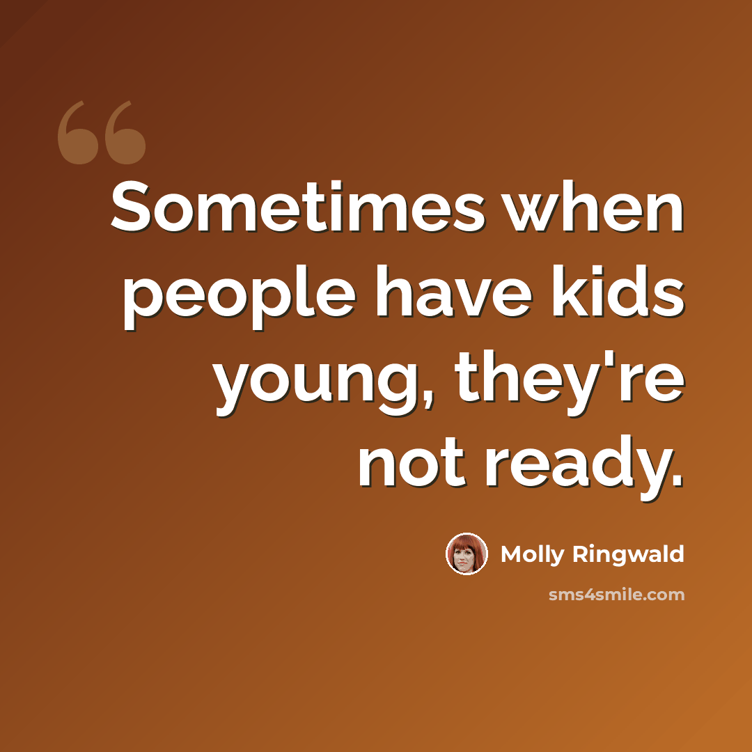 “Sometimes when people have kids young, they're not ready.” quote by Molly Ringwald
