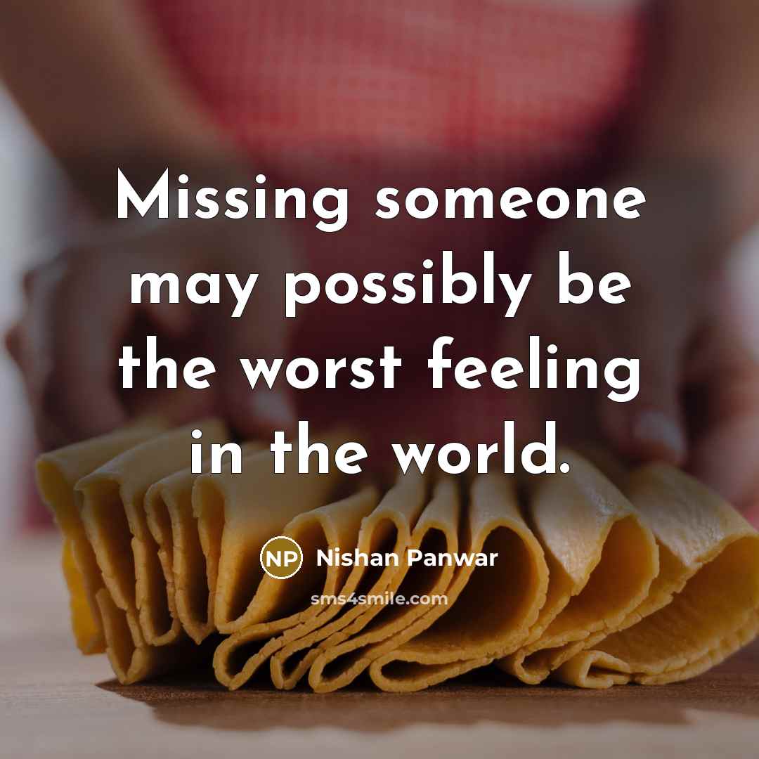 “Missing someone may possibly be the worst feeling in the world.” quote by Nishan Panwar